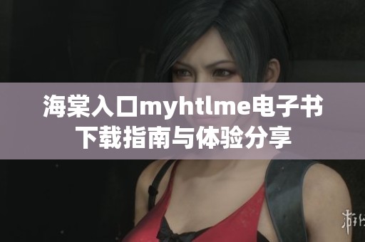 海棠入口myhtlme电子书下载指南与体验分享