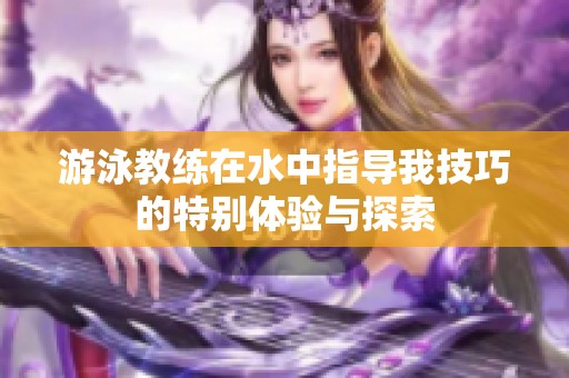 游泳教练在水中指导我技巧的特别体验与探索