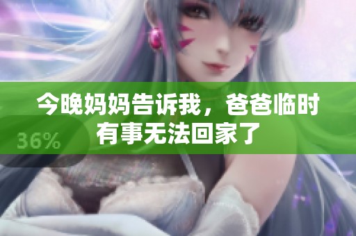今晚妈妈告诉我，爸爸临时有事无法回家了