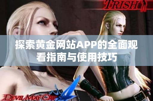 探索黄金网站APP的全面观看指南与使用技巧