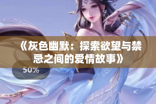 《灰色幽默：探索欲望与禁忌之间的爱情故事》