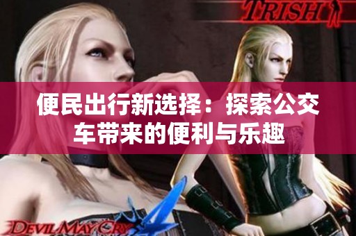 便民出行新选择：探索公交车带来的便利与乐趣