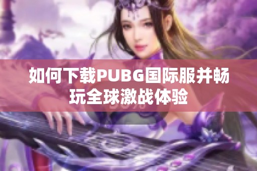 如何下载PUBG国际服并畅玩全球激战体验