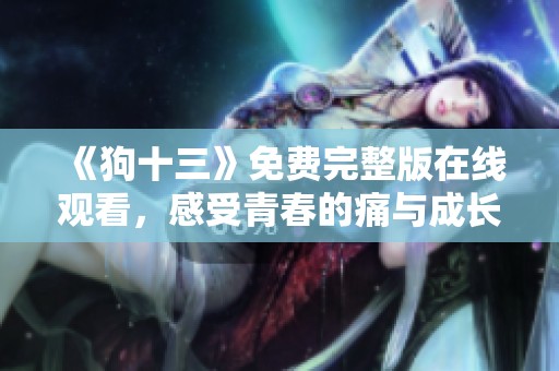 《狗十三》免费完整版在线观看，感受青春的痛与成长