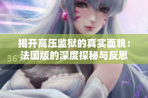 揭开高压监狱的真实面貌：法国版的深度探秘与反思
