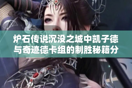 炉石传说沉没之城中凯子德与奇迹德卡组的制胜秘籍分享