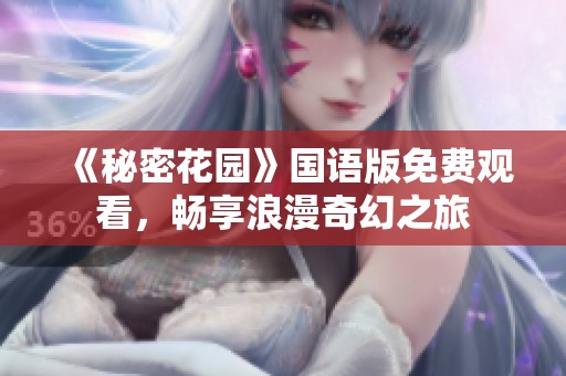 《秘密花园》国语版免费观看，畅享浪漫奇幻之旅