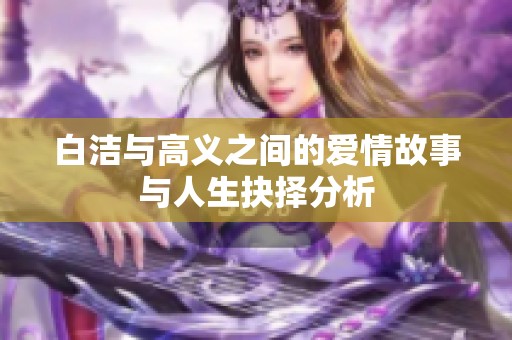 白洁与高义之间的爱情故事与人生抉择分析