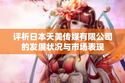 评析日本天美传媒有限公司的发展状况与市场表现