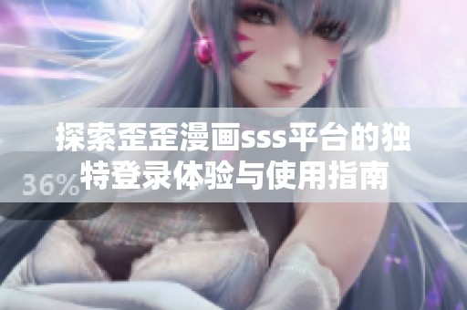 探索歪歪漫画sss平台的独特登录体验与使用指南