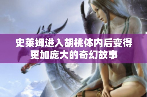 史莱姆进入胡桃体内后变得更加庞大的奇幻故事