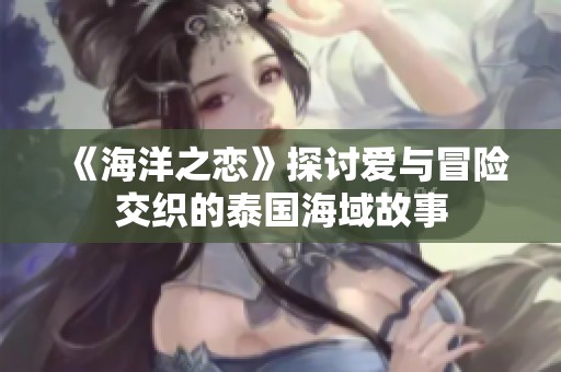 《海洋之恋》探讨爱与冒险交织的泰国海域故事