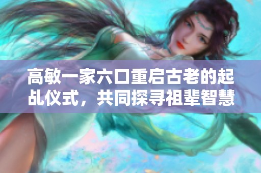 高敏一家六口重启古老的起乩仪式，共同探寻祖辈智慧