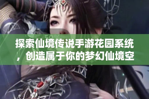 探索仙境传说手游花园系统，创造属于你的梦幻仙境空间