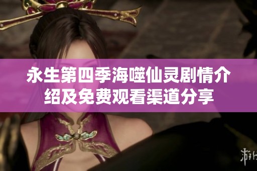 永生第四季海噬仙灵剧情介绍及免费观看渠道分享