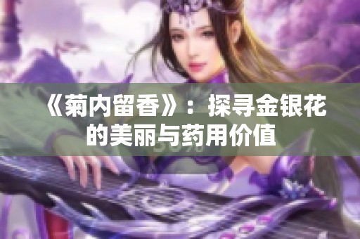 《菊内留香》：探寻金银花的美丽与药用价值