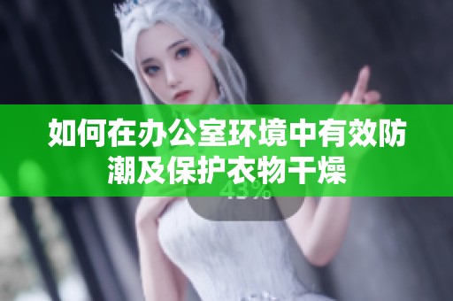 如何在办公室环境中有效防潮及保护衣物干燥