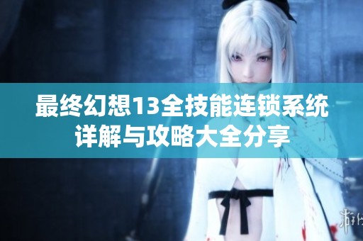 最终幻想13全技能连锁系统详解与攻略大全分享