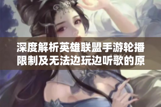 深度解析英雄联盟手游轮播限制及无法边玩边听歌的原因