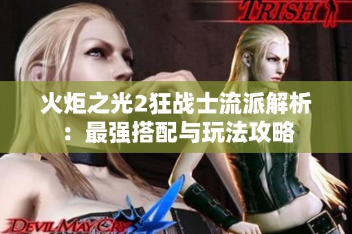 火炬之光2狂战士流派解析：最强搭配与玩法攻略