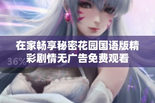 在家畅享秘密花园国语版精彩剧情无广告免费观看