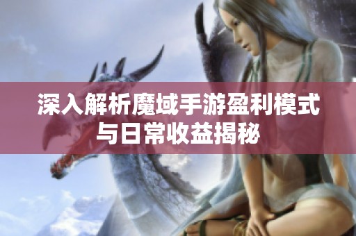深入解析魔域手游盈利模式与日常收益揭秘