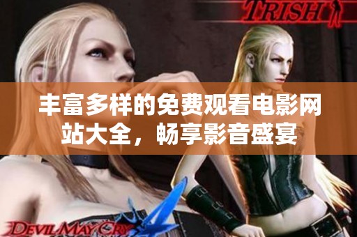丰富多样的免费观看电影网站大全，畅享影音盛宴
