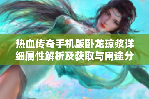 热血传奇手机版卧龙琼浆详细属性解析及获取与用途分析