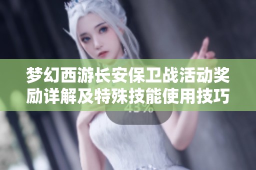 梦幻西游长安保卫战活动奖励详解及特殊技能使用技巧