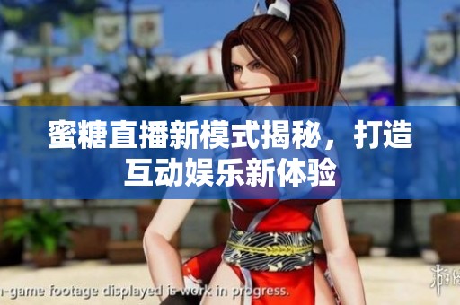 蜜糖直播新模式揭秘，打造互动娱乐新体验