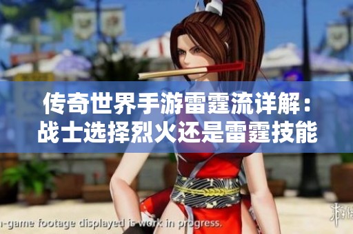 传奇世界手游雷霆流详解：战士选择烈火还是雷霆技能解析