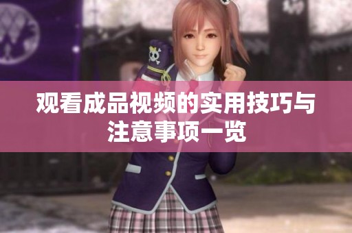 观看成品视频的实用技巧与注意事项一览
