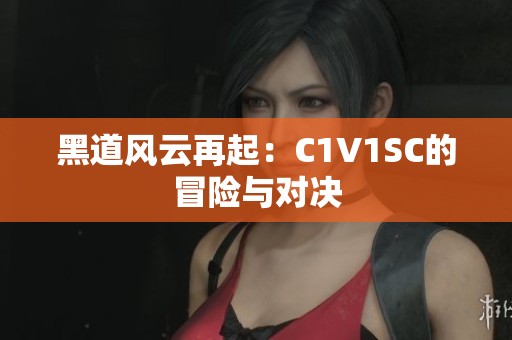 黑道风云再起：C1V1SC的冒险与对决