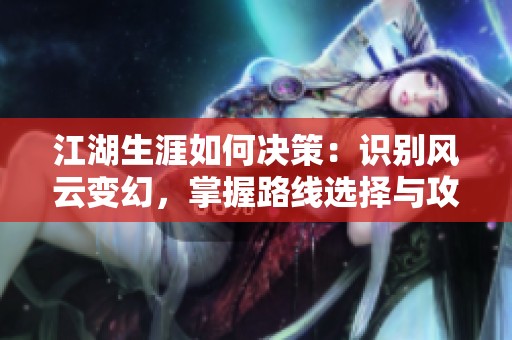 江湖生涯如何决策：识别风云变幻，掌握路线选择与攻略解析