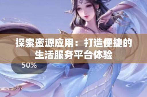 探索蜜源应用：打造便捷的生活服务平台体验
