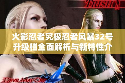 火影忍者究极忍者风暴32号升级档全面解析与新特性介绍