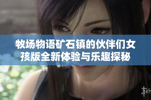 牧场物语矿石镇的伙伴们女孩版全新体验与乐趣探秘