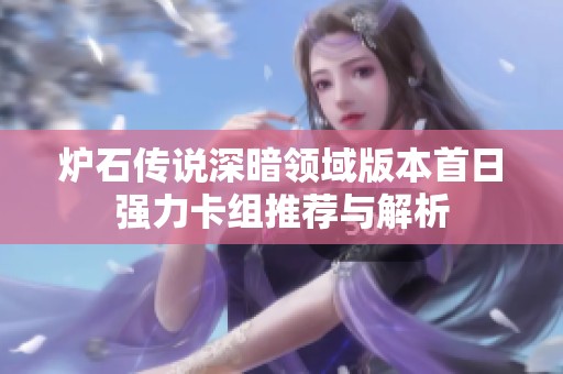 炉石传说深暗领域版本首日强力卡组推荐与解析