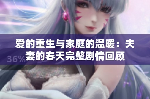 爱的重生与家庭的温暖：夫妻的春天完整剧情回顾