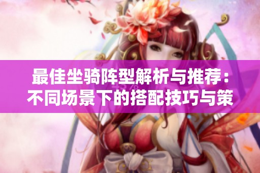 最佳坐骑阵型解析与推荐：不同场景下的搭配技巧与策略