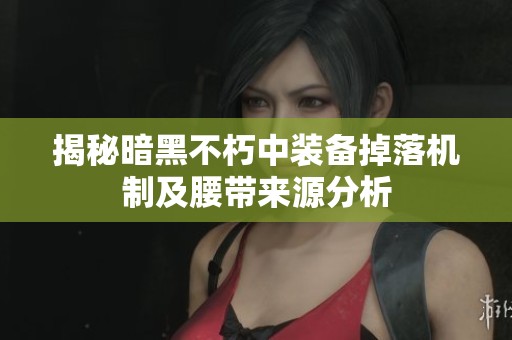 揭秘暗黑不朽中装备掉落机制及腰带来源分析