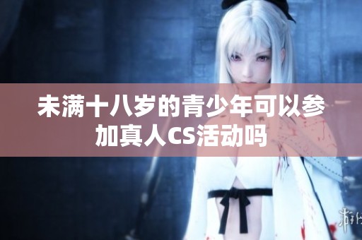 未满十八岁的青少年可以参加真人CS活动吗
