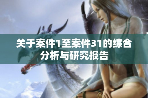 关于案件1至案件31的综合分析与研究报告