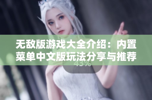 无敌版游戏大全介绍：内置菜单中文版玩法分享与推荐