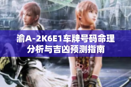 渝A-2K6E1车牌号码命理分析与吉凶预测指南