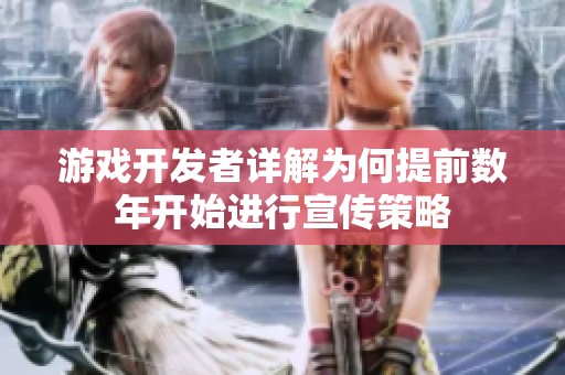 游戏开发者详解为何提前数年开始进行宣传策略