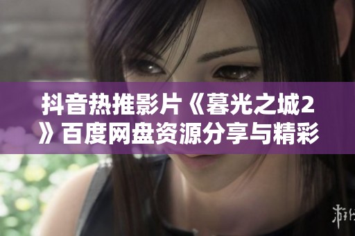 抖音热推影片《暮光之城2》百度网盘资源分享与精彩解读