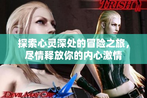 探索心灵深处的冒险之旅，尽情释放你的内心激情
