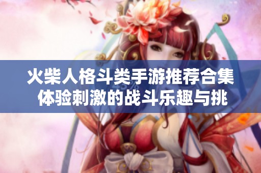 火柴人格斗类手游推荐合集 体验刺激的战斗乐趣与挑战