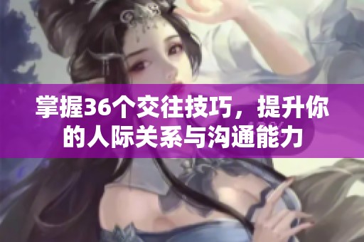 掌握36个交往技巧，提升你的人际关系与沟通能力
